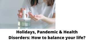 Holidays, Pandemic & Health Disorders: How to balance your life?