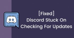 How to Fix Discord Stuck on Checking for Updates