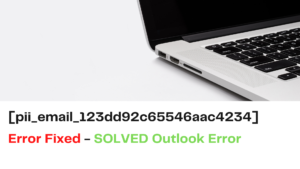 How to Fix [pii_email_123dd92c65546aac4234] Error