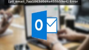 How to fix [pii_email_7aa1063d0d4a455b59e4] Error